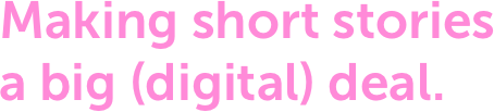 Making short stories  a big (digital) deal.